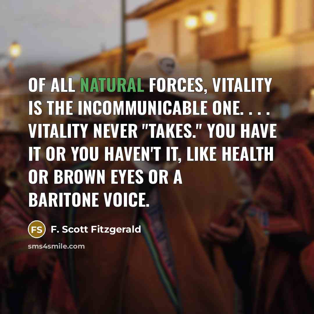 “Of all natural forces, vitality is the incommunicable one. .…” quote by F. Scott Fitzgerald