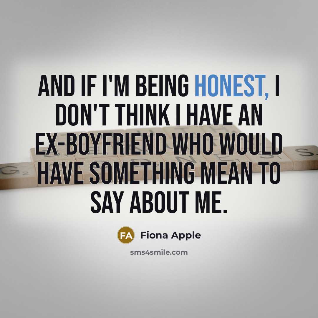 “And if I'm being honest, I don't think I have…” quote by Fiona Apple