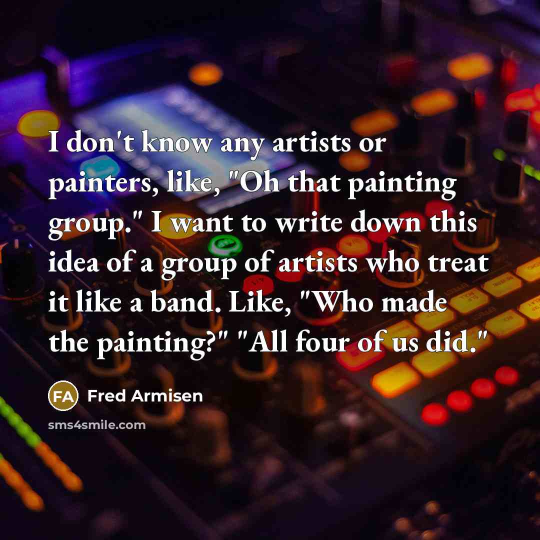 “I don't know any artists or painters, like, "Oh that…” quote by Fred Armisen