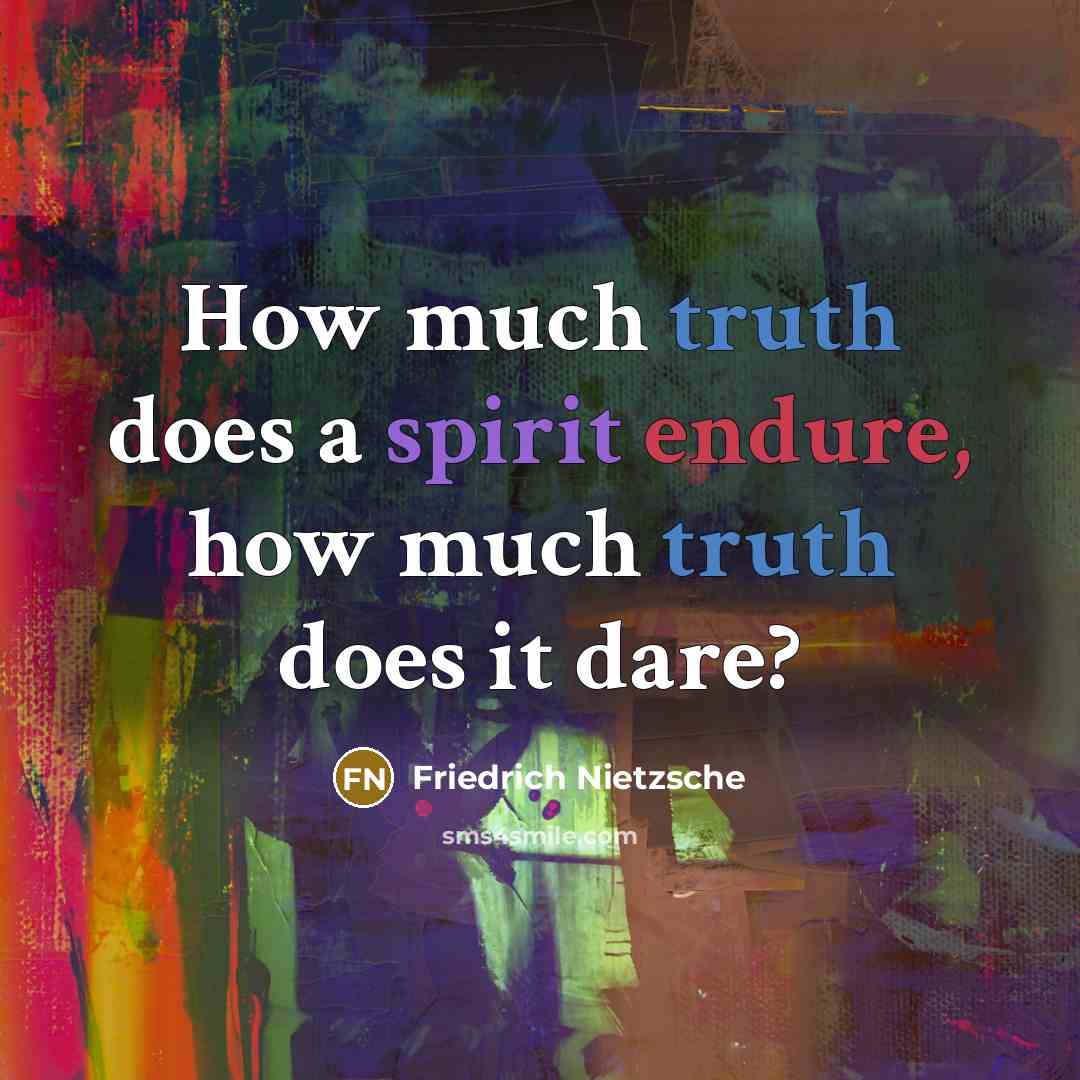 “How much truth does a spirit endure, how much truth…” quote by Friedrich Nietzsche