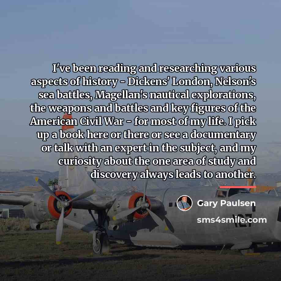 “I've been reading and researching various aspects of history -…” quote by Gary Paulsen