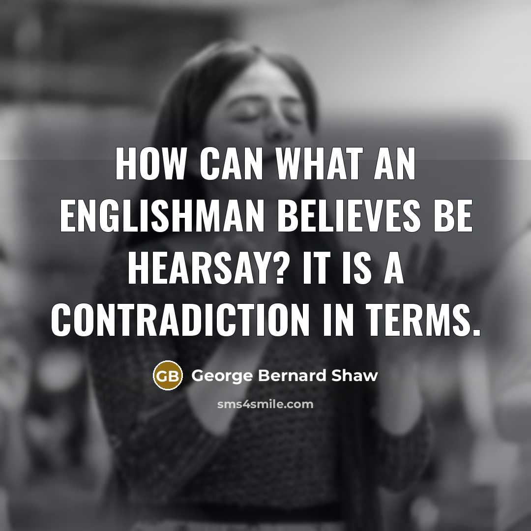 “How can what an Englishman believes be hearsay? It is…” quote by George Bernard Shaw