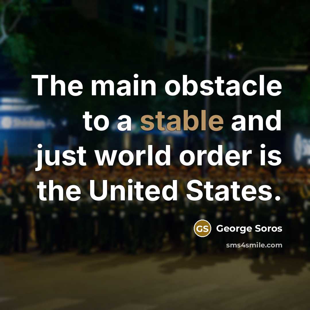 “The main obstacle to a stable and just world order…” quote by George Soros
