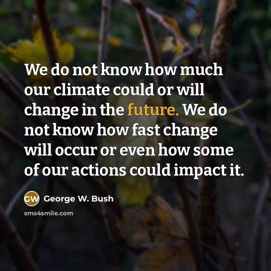 “We do not know how much our climate could or…” quote by George W. Bush
