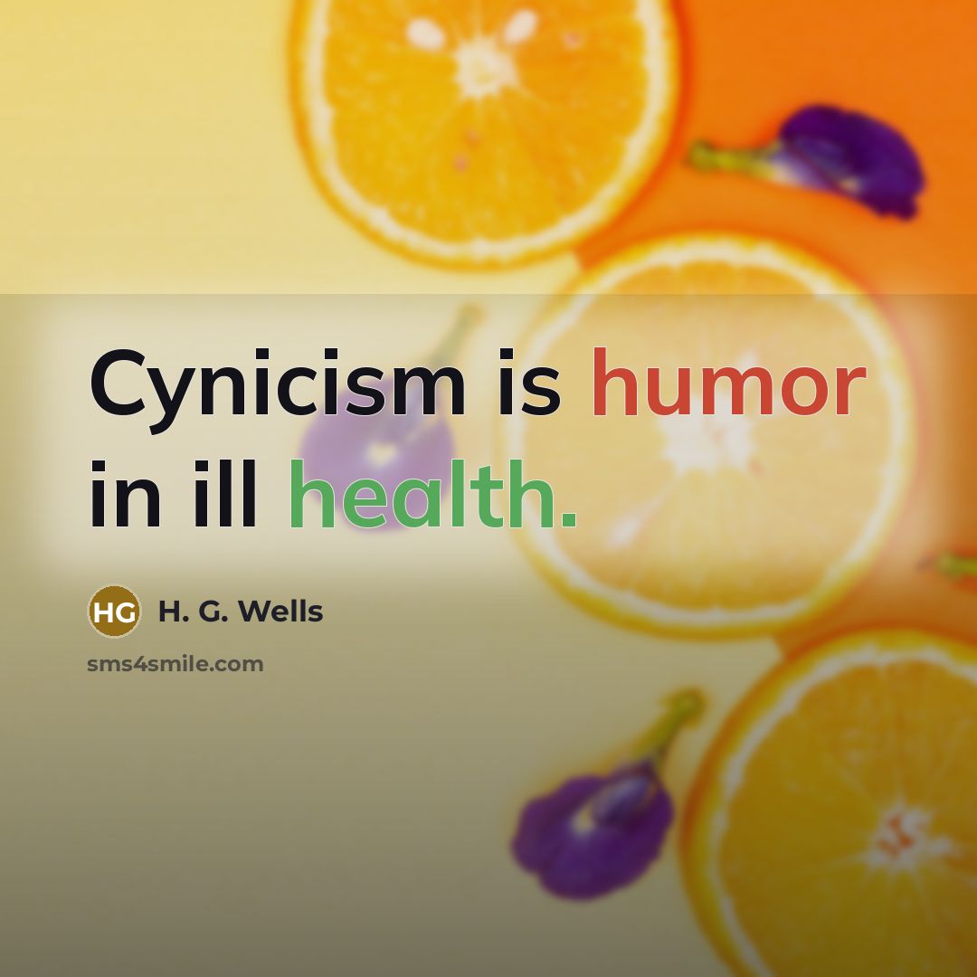 “Cynicism is humor in ill health.” quote by H. G. Wells