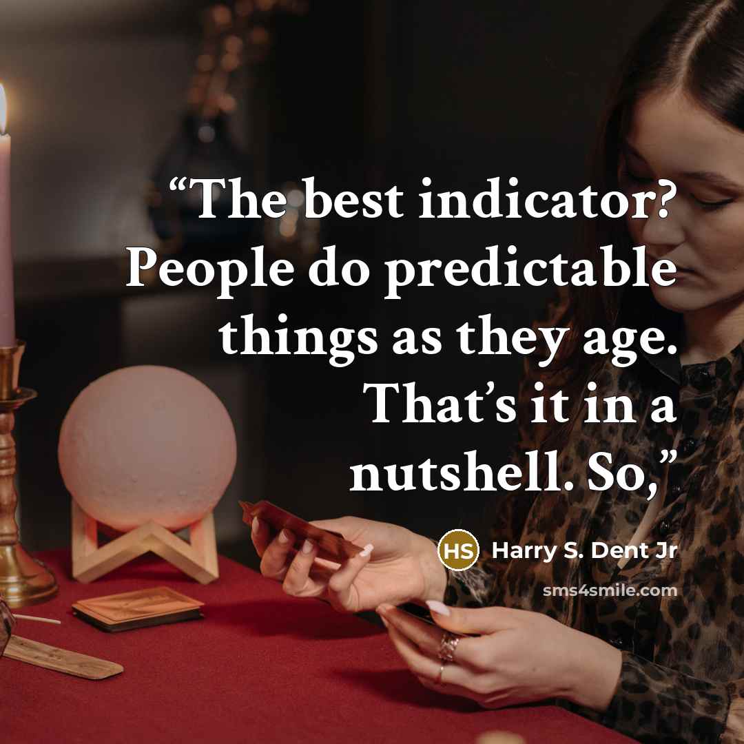 “The best indicator? People do predictable things as they age. That’s it in a nutshell. So,” quote by Harry S. Dent Jr