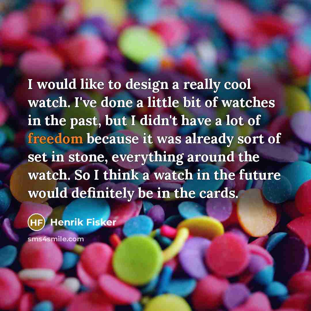 “I would like to design a really cool watch. I've…” quote by Henrik Fisker