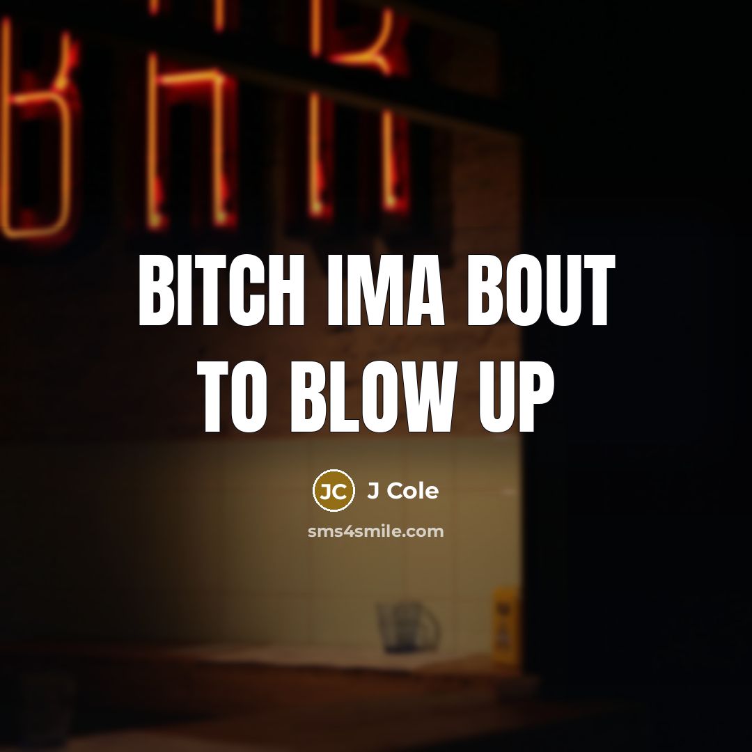 “Bitch ima bout to blow up…” quote by J Cole