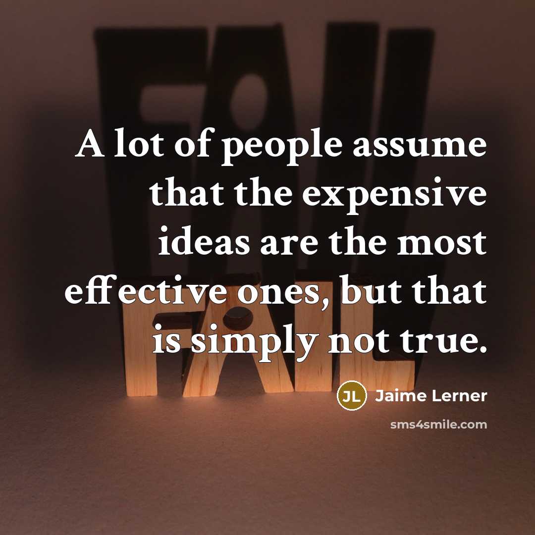“A lot of people assume that the expensive ideas are…” quote by Jaime Lerner
