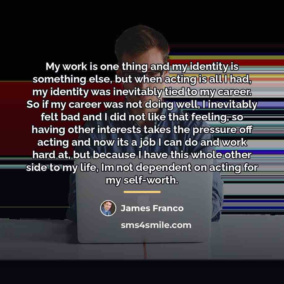“My work is one thing and my identity is something…” quote by James Franco
