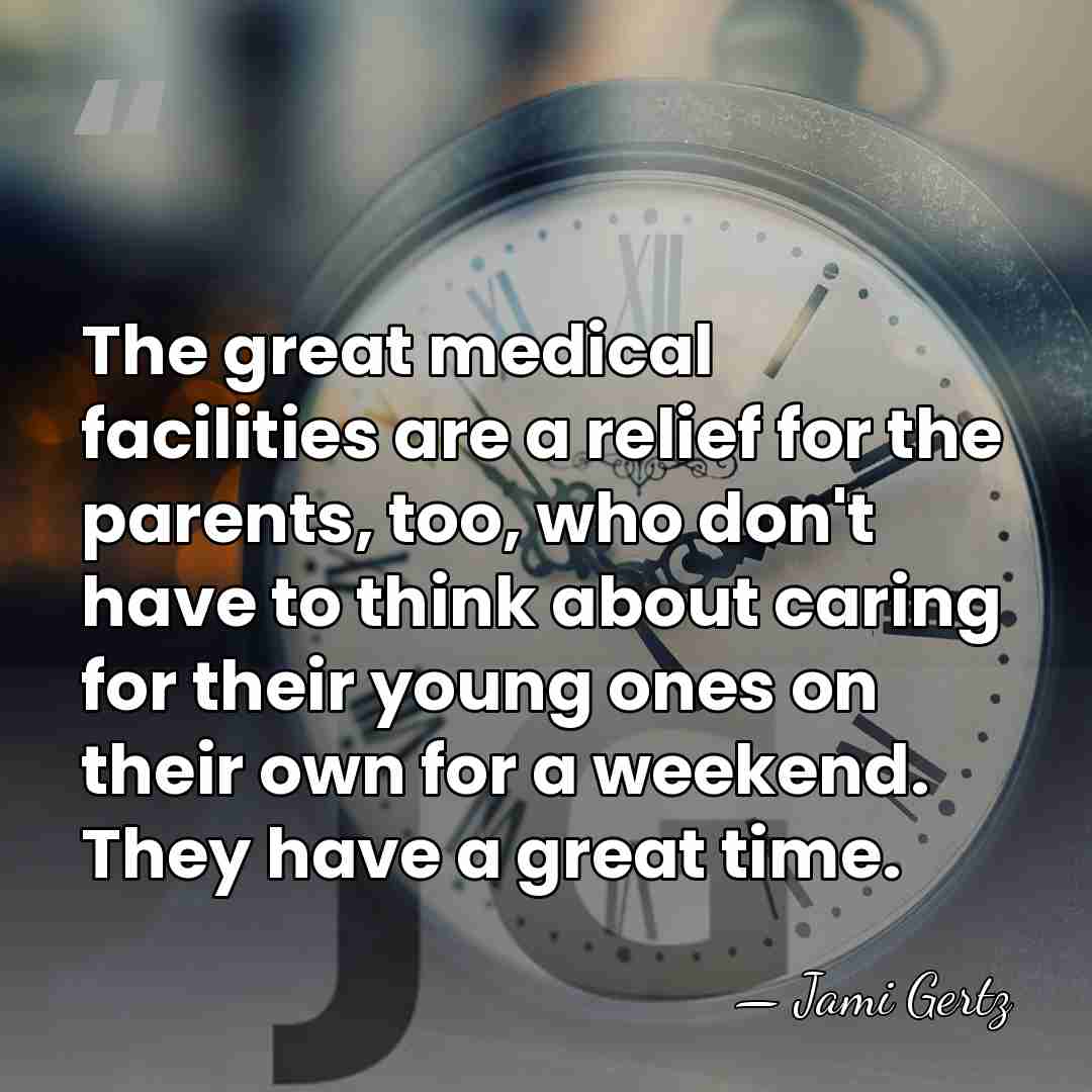 The great medical facilities are a relief for the parents, too, who&hellip; - Jami Gertz