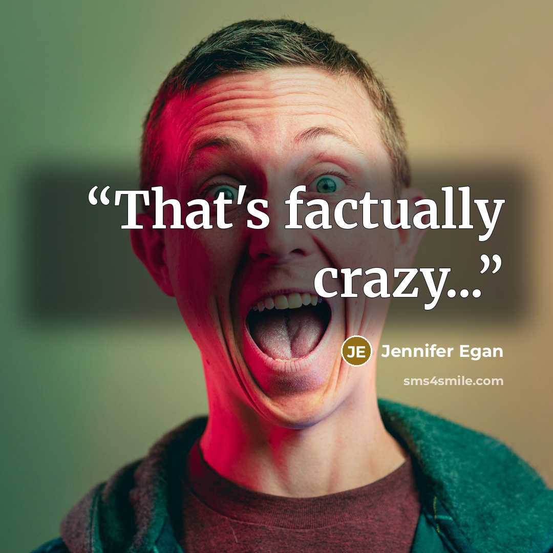 “That's factually crazy...” quote by Jennifer Egan