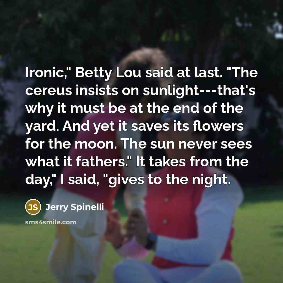 “Ironic," Betty Lou said at last. "The cereus insists on…” quote by Jerry Spinelli