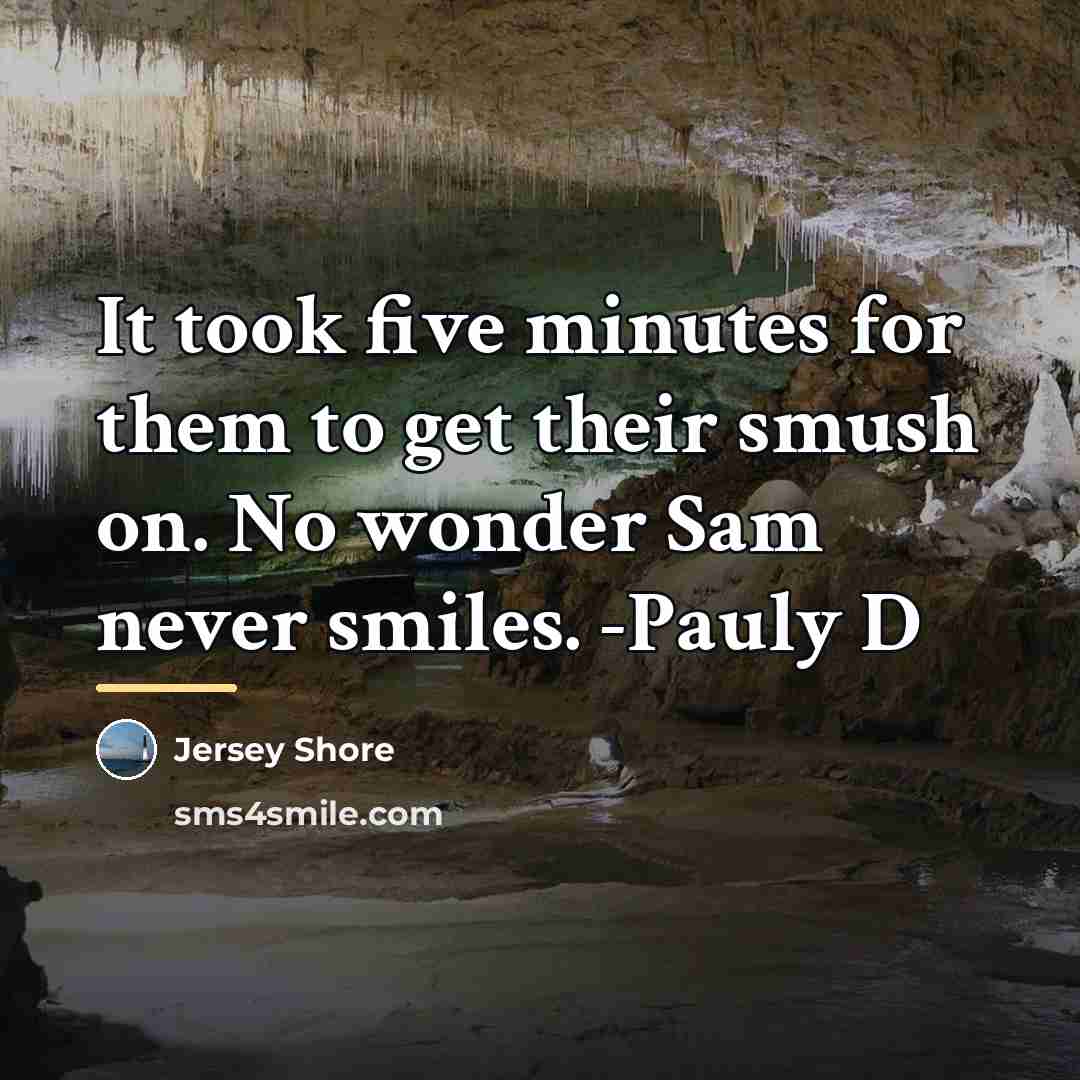 “It took five minutes for them to get their smush…” quote by Jersey Shore
