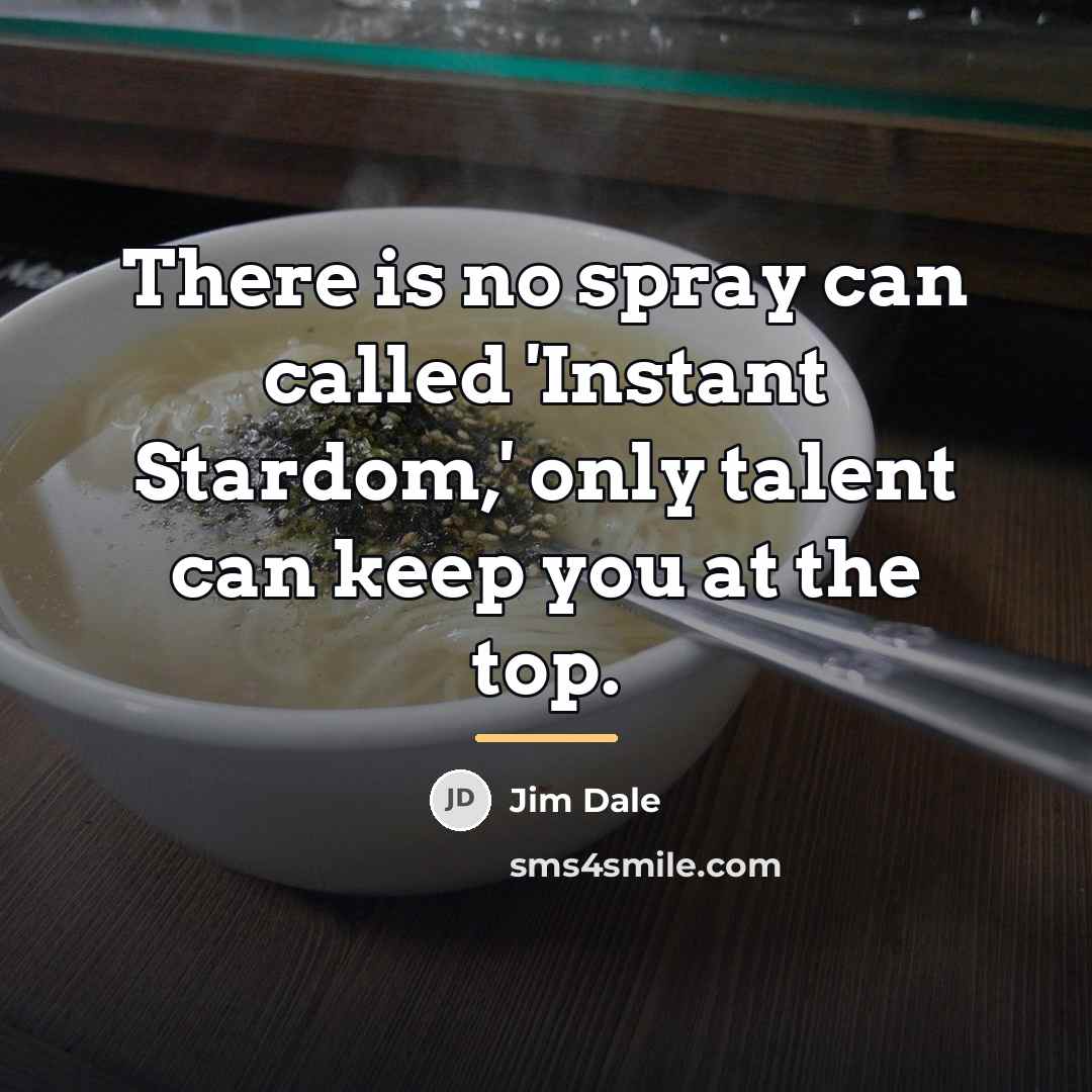“There is no spray can called 'Instant Stardom,' only talent…” quote by Jim Dale