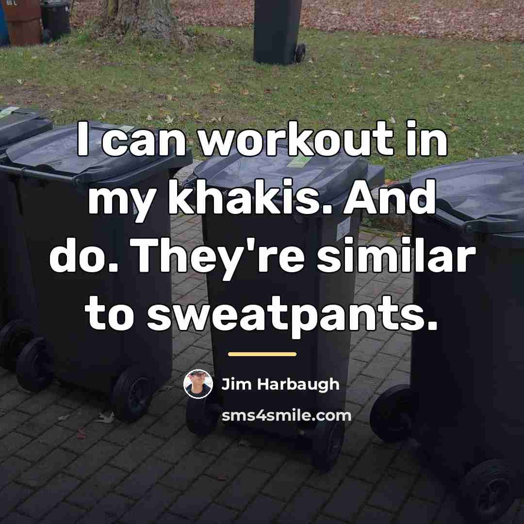 “I can workout in my khakis. And do. They're similar…” quote by Jim Harbaugh