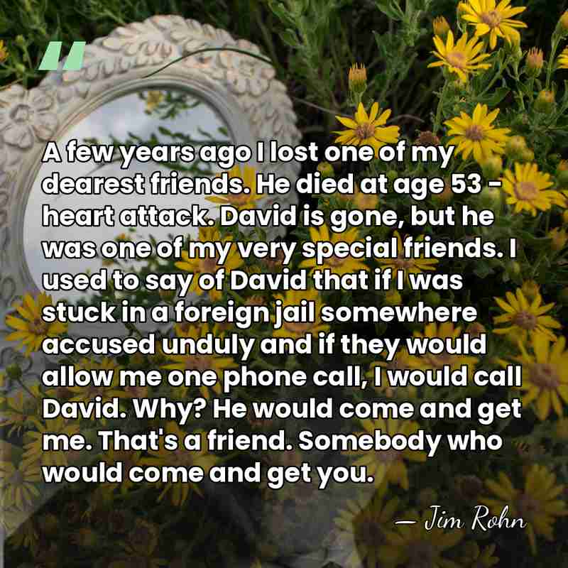 A few years ago I lost one of my dearest friends. He&hellip; - Jim Rohn