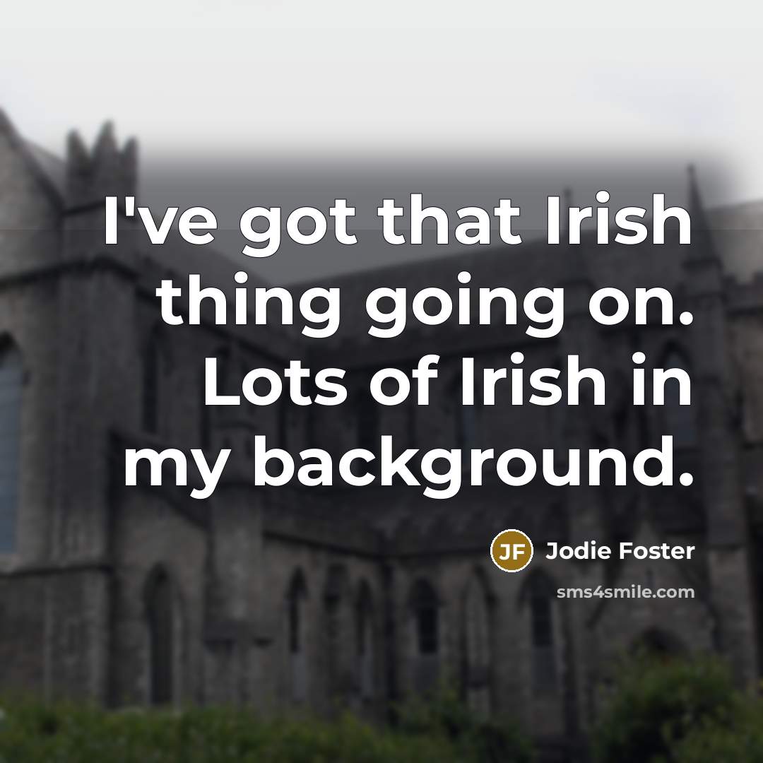 “I've got that Irish thing going on. Lots of Irish…” quote by Jodie Foster