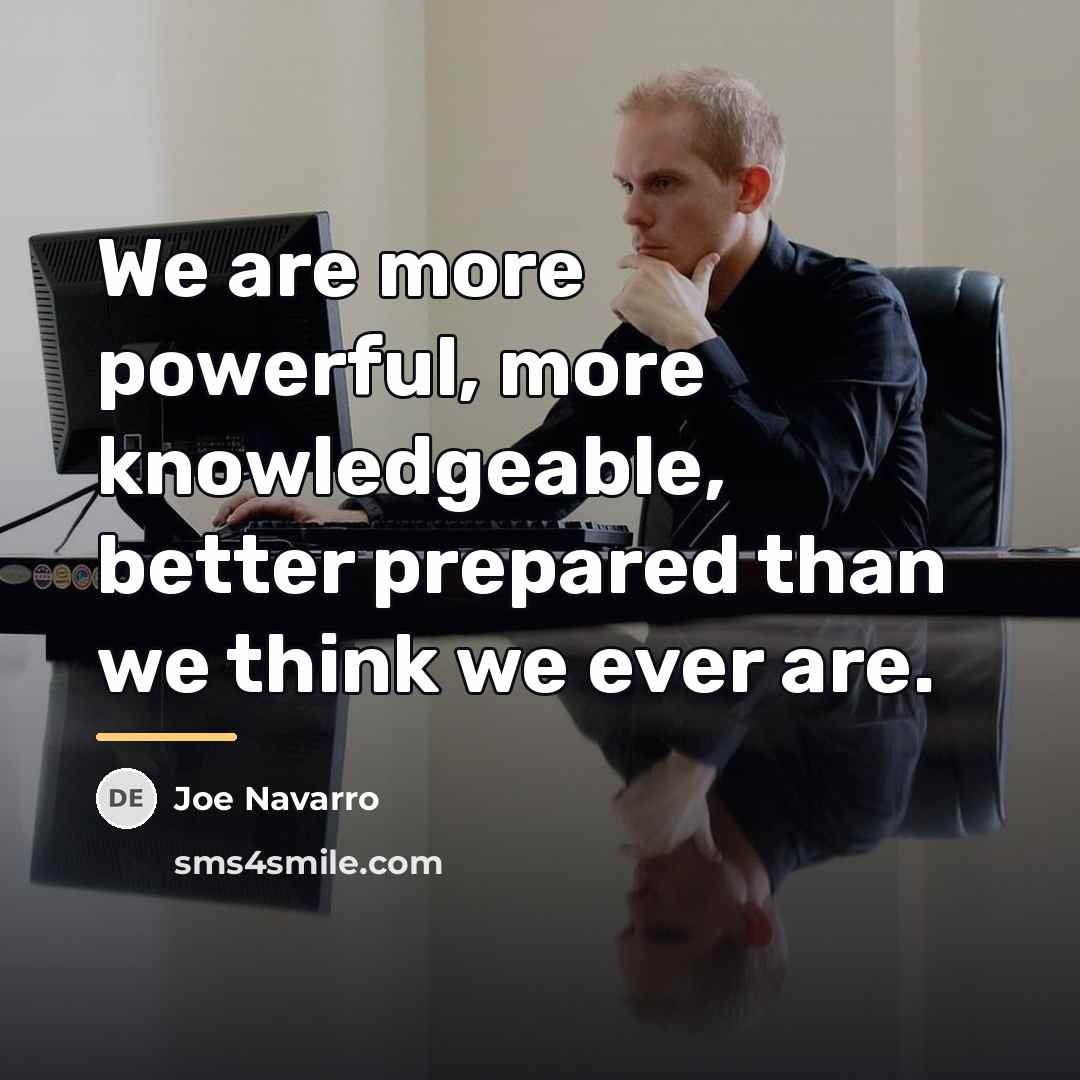 “We are more powerful, more knowledgeable, better prepared than we…” quote by Joe Navarro