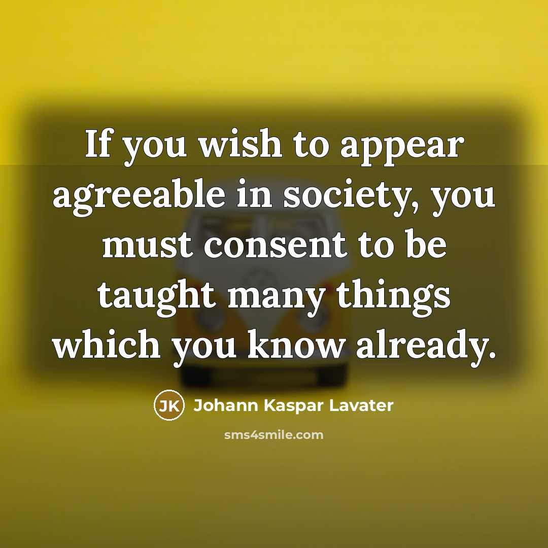 “If you wish to appear agreeable in society, you must…” quote by Johann Kaspar Lavater