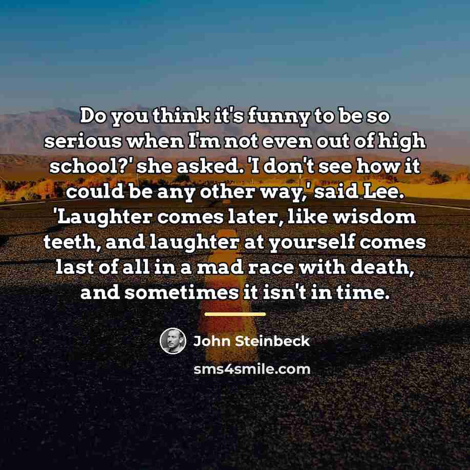 “Do you think it's funny to be so serious when…” quote by John Steinbeck