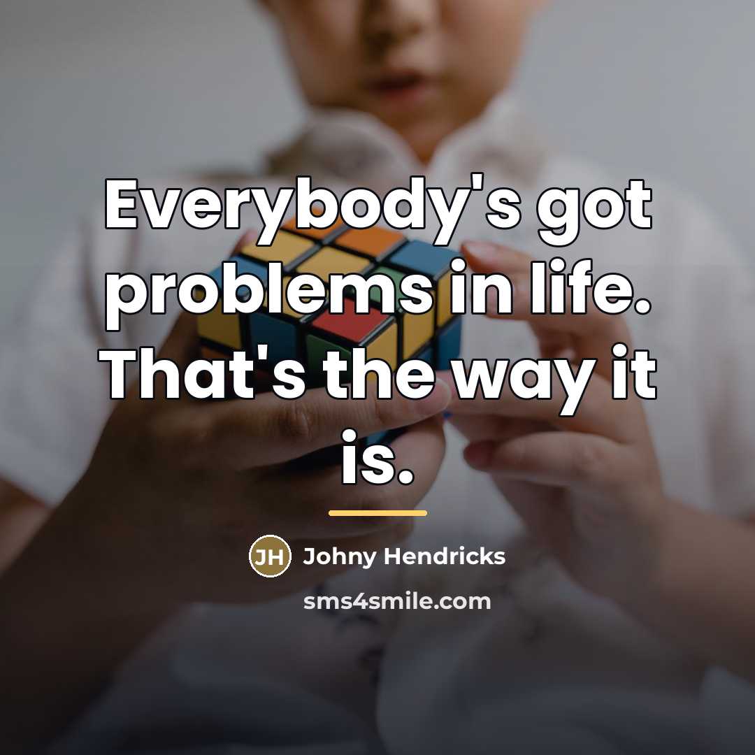 “Everybody's got problems in life. That's the way it is.…” quote by Johny Hendricks
