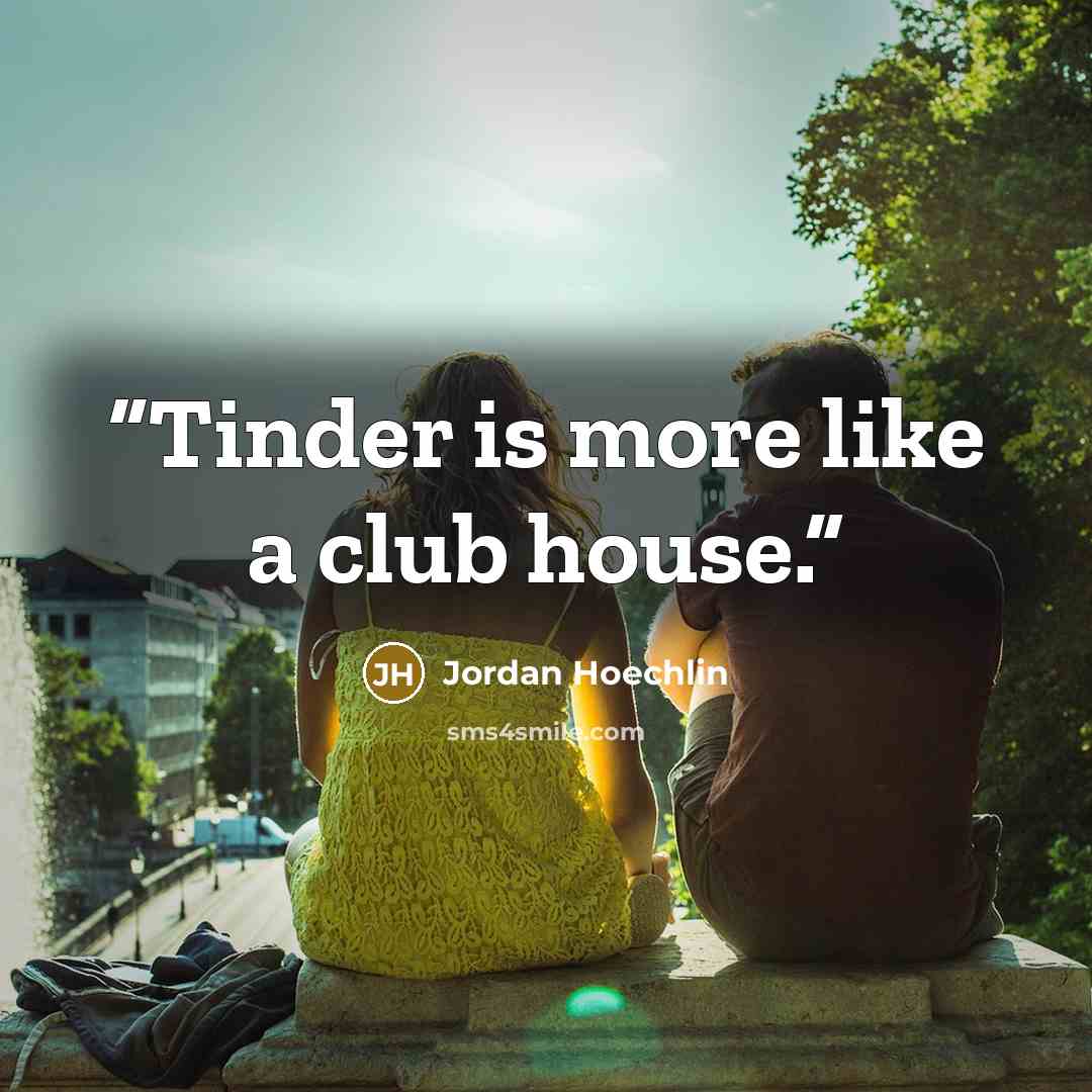 “Tinder is more like a club house.” quote by Jordan Hoechlin