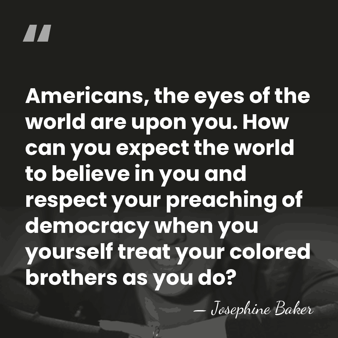 Americans, the eyes of the world are upon you. How can you&hellip; - Josephine Baker