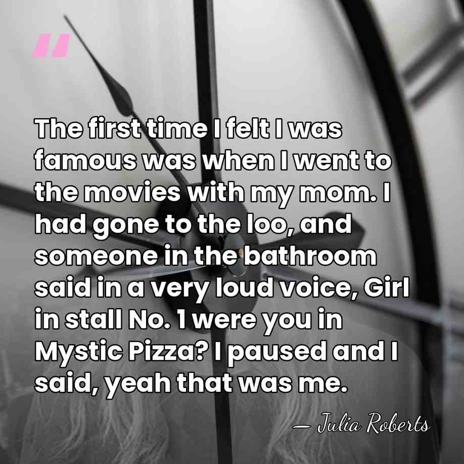 The first time I felt I was famous was when I went&hellip; - Julia Roberts