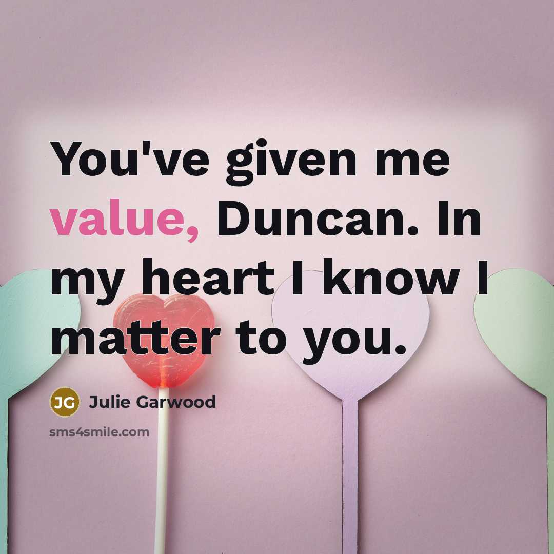 “You've given me value, Duncan. In my heart I know…” quote by Julie Garwood