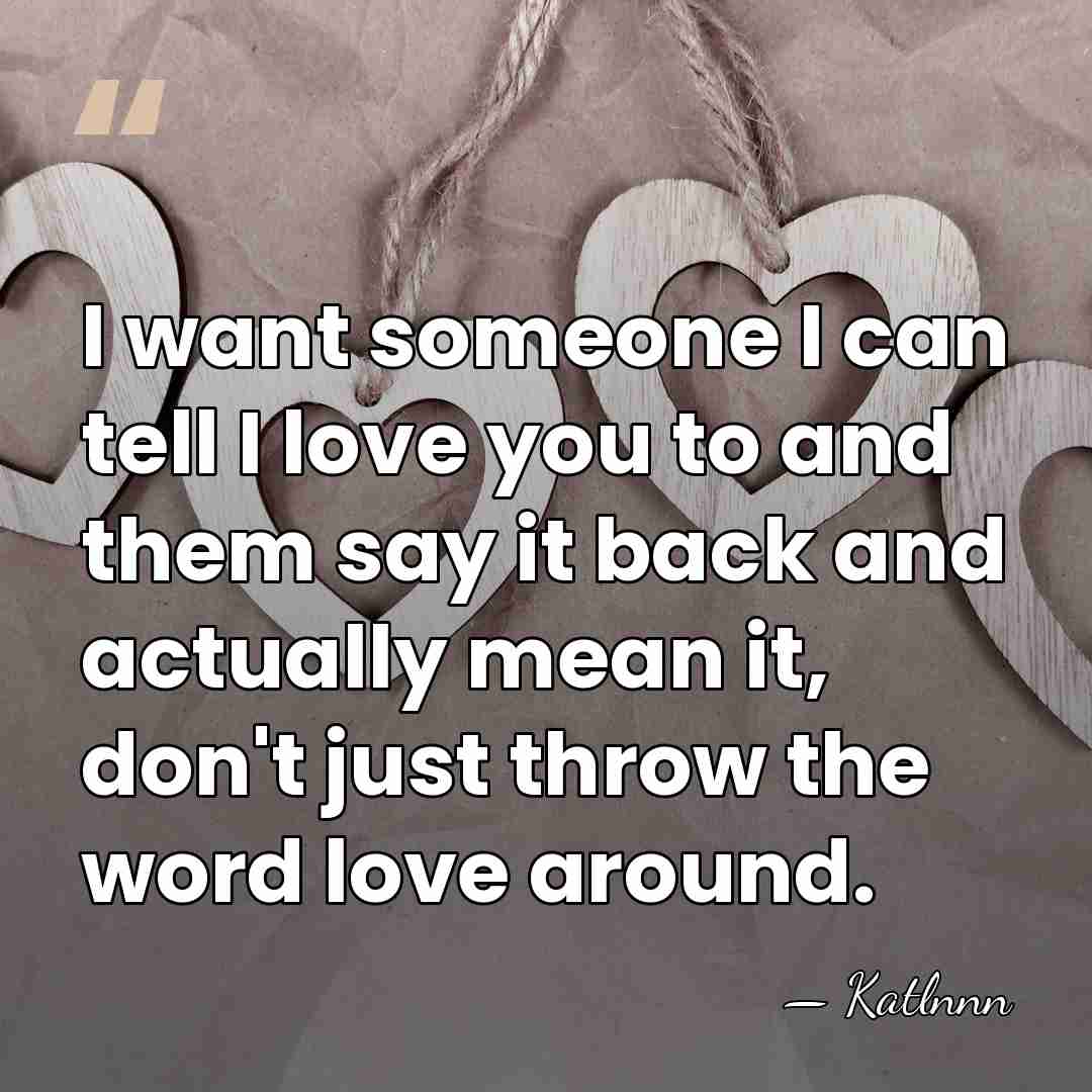 I want someone I can tell I love you to and them&hellip; - Katlnnn