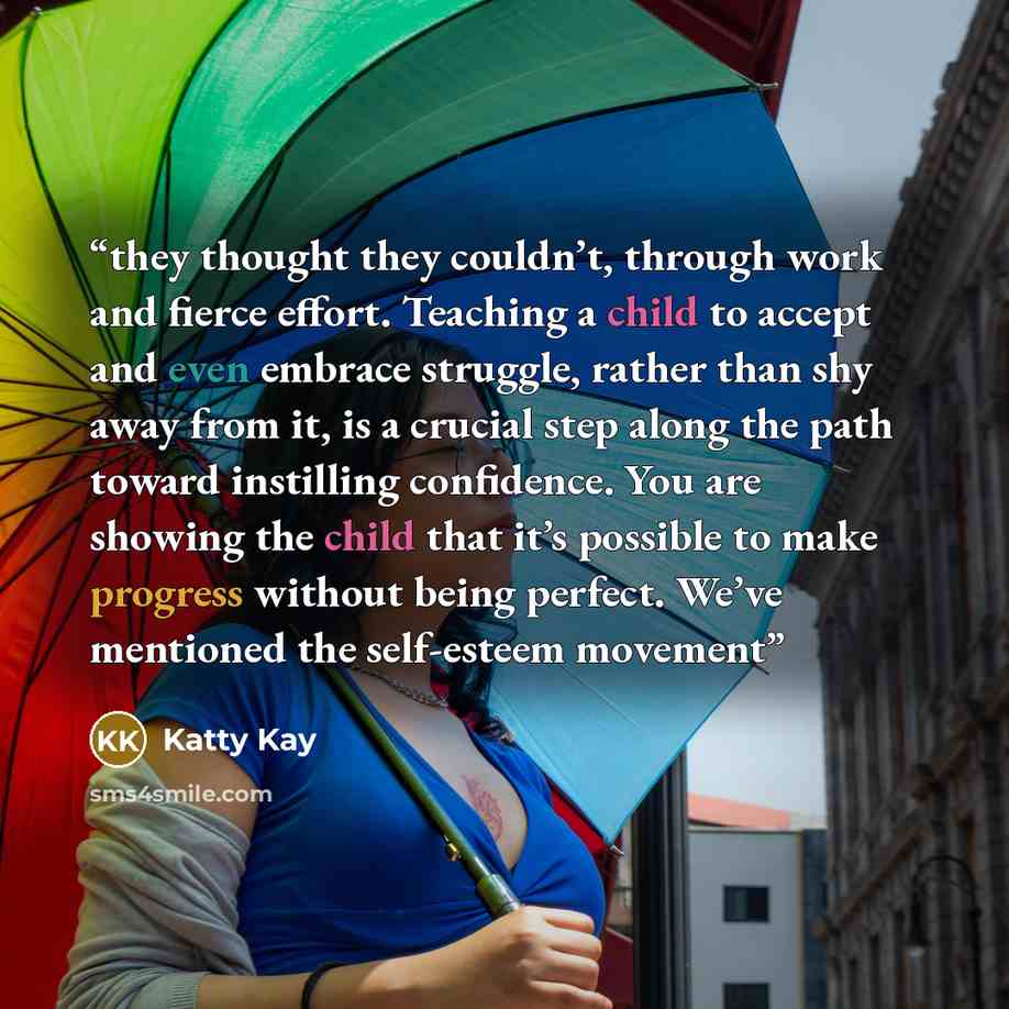 “they thought they couldn’t, through work and fierce effort. Teaching a child to accept and even embrace struggle, rather than shy away from it, is a crucial step along the path toward instilling confidence. You are showing the child that it’s possible to make progress without being perfect. We’ve…” quote by Katty Kay