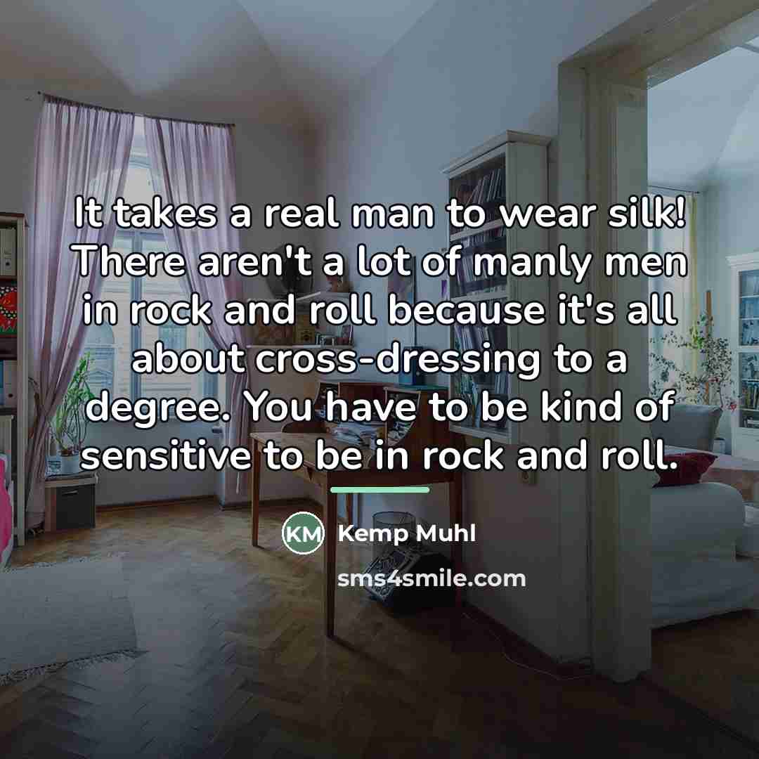 “It takes a real man to wear silk! There aren't…” quote by Kemp Muhl
