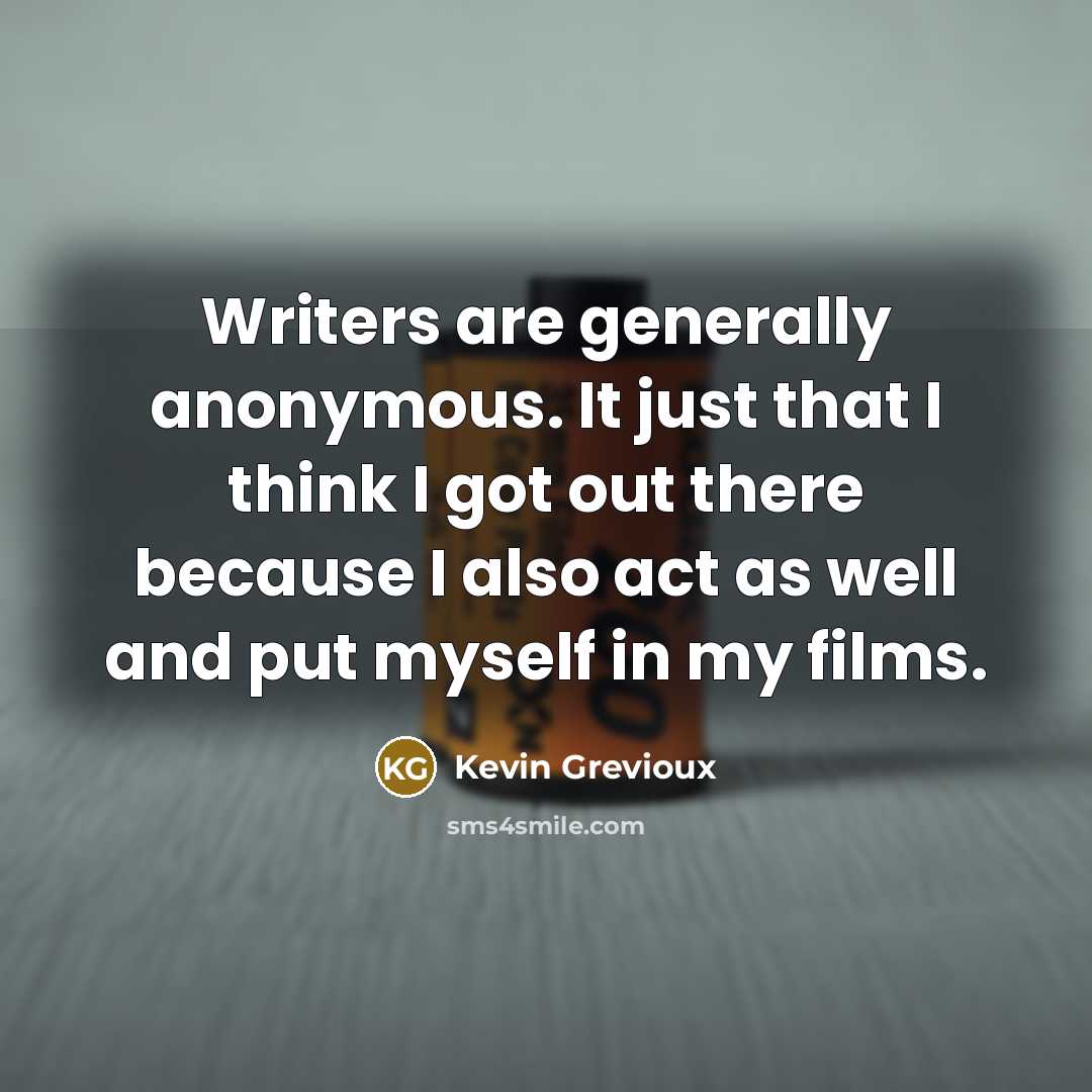 “Writers are generally anonymous. It just that I think I…” quote by Kevin Grevioux