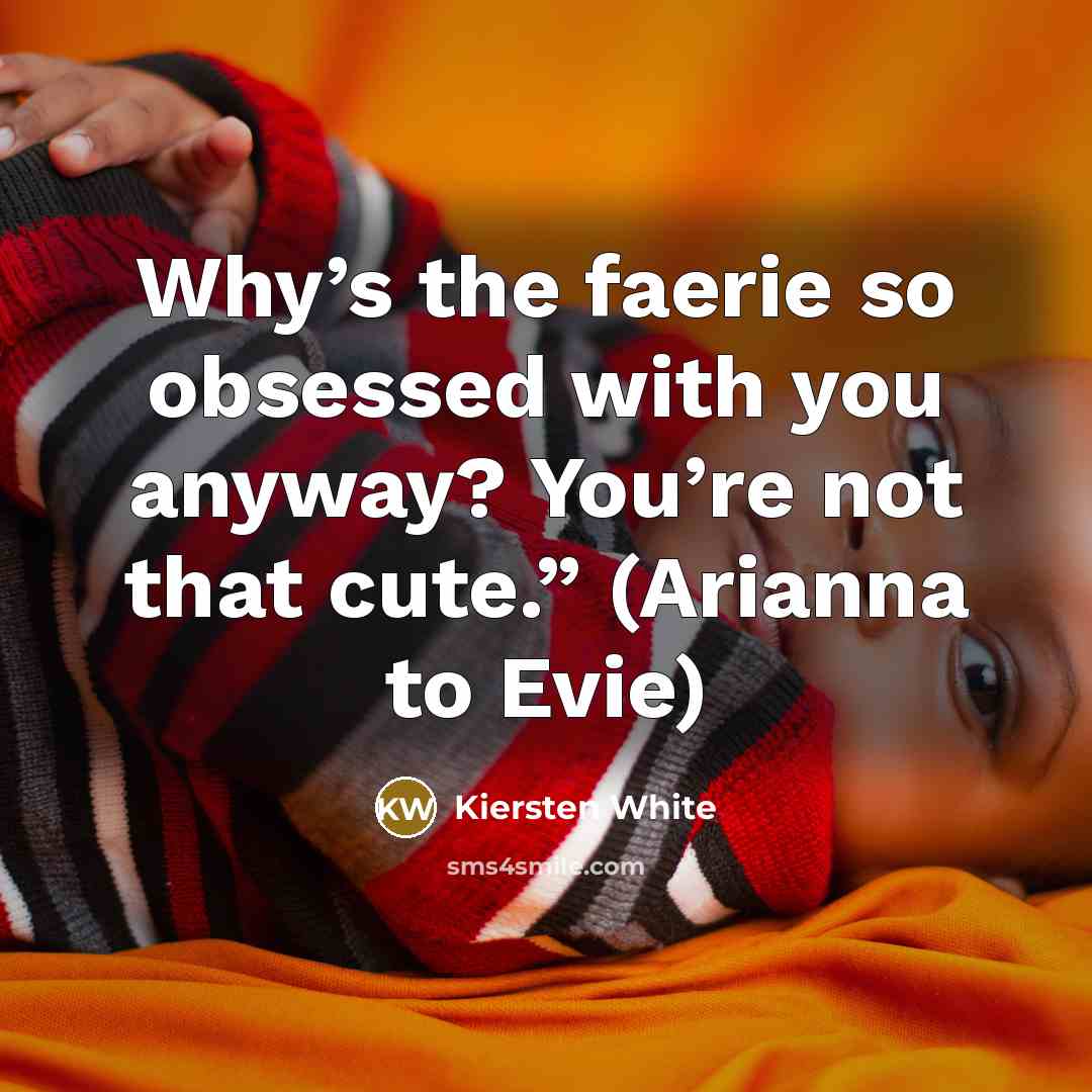 “Why’s the faerie so obsessed with you anyway? You’re not…” quote by Kiersten White