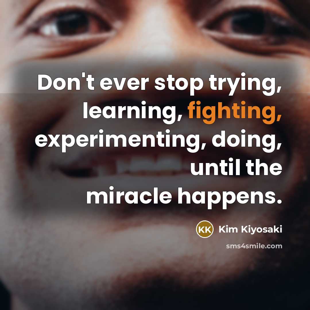 “Don't ever stop trying, learning, fighting, experimenting, doing, until the…” quote by Kim Kiyosaki