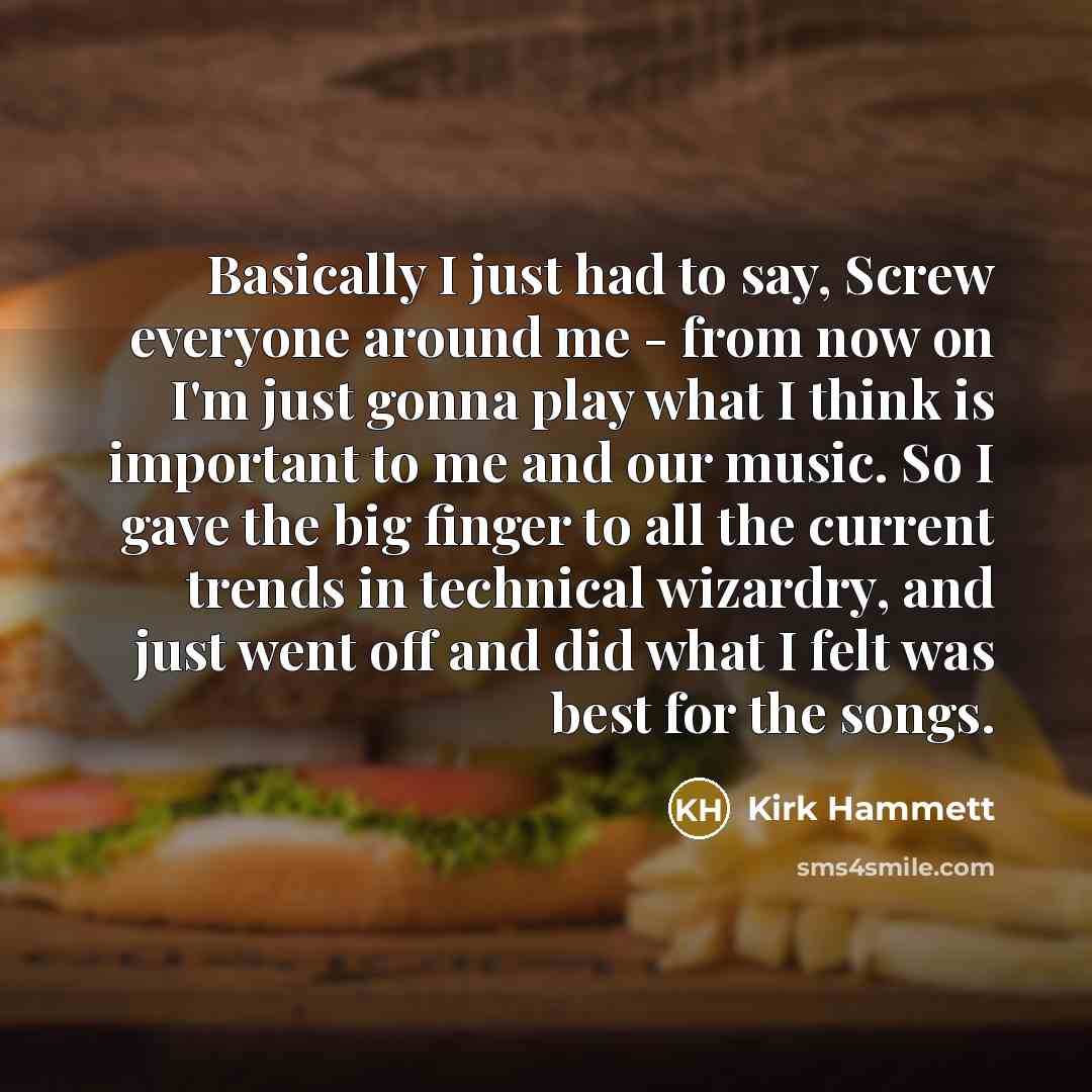 “Basically I just had to say, Screw everyone around me…” quote by Kirk Hammett