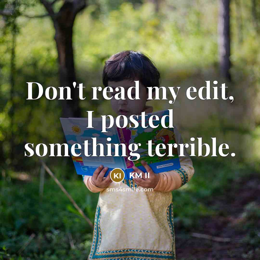 “Don't read my edit, I posted something terrible.” quote by KM II