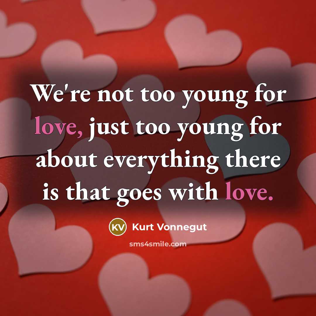 “We're not too young for love, just too young for…” quote by Kurt Vonnegut