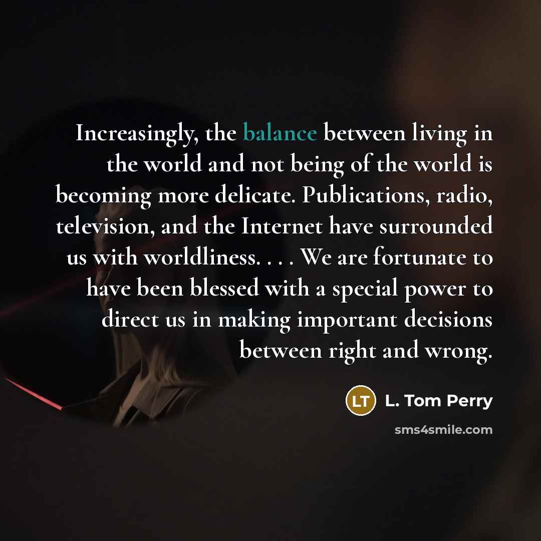 “Increasingly, the balance between living in the world and not…” quote by L. Tom Perry