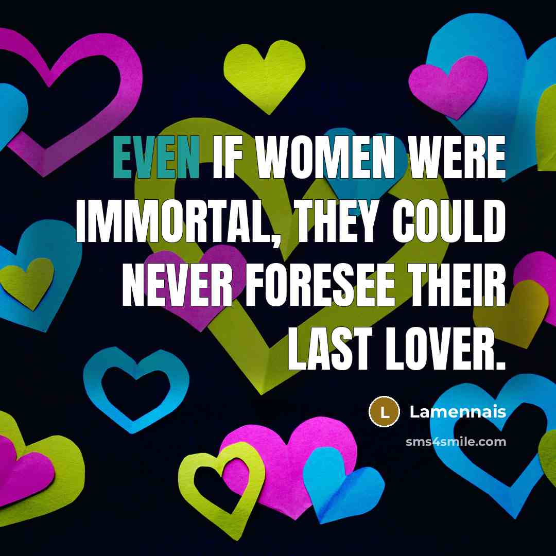 “Even if women were immortal, they could never foresee their last lover.” quote by Lamennais