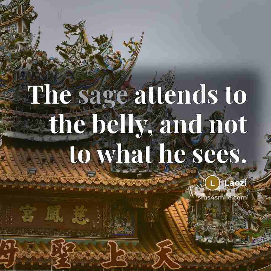 “The sage attends to the belly, and not to what…” quote by Laozi