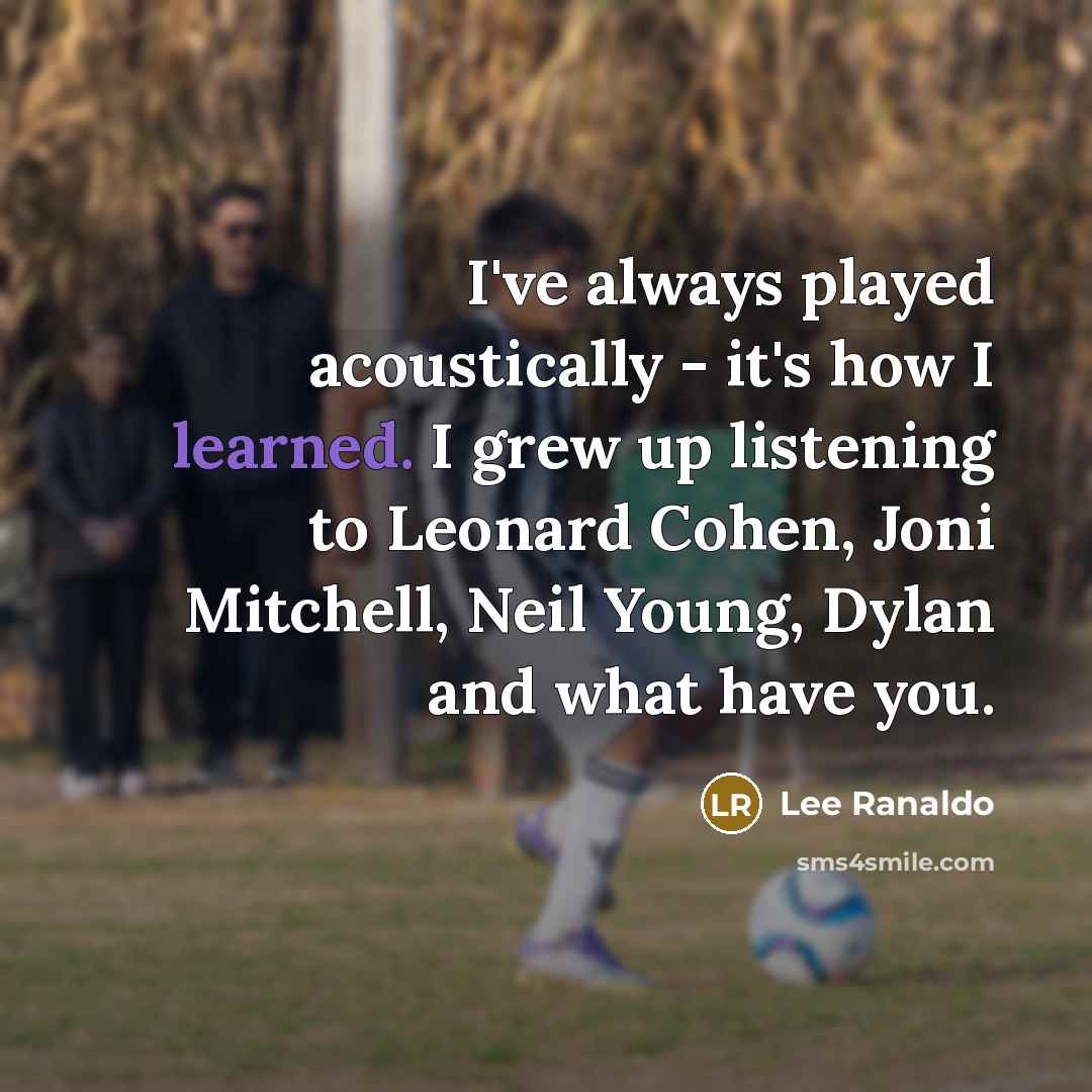 “I've always played acoustically - it's how I learned. I…” quote by Lee Ranaldo