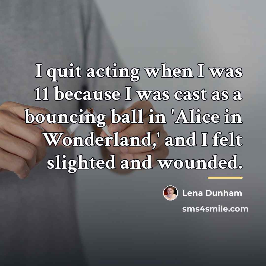“I quit acting when I was 11 because I was…” quote by Lena Dunham