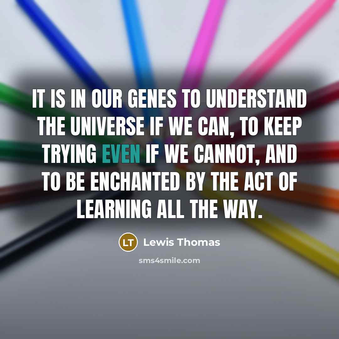 “It is in our genes to understand the universe if…” quote by Lewis Thomas