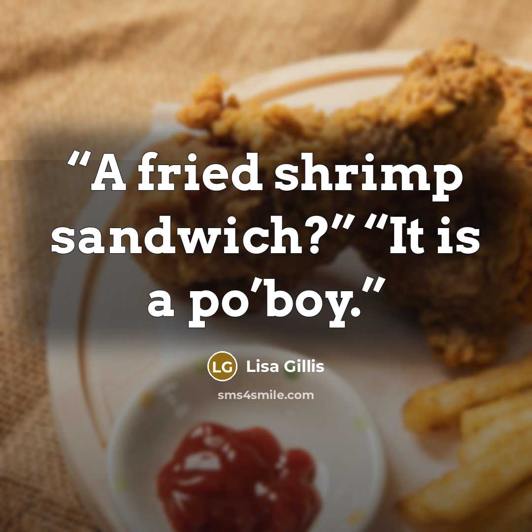 “A fried shrimp sandwich?” “It is a po’boy.” quote by Lisa Gillis