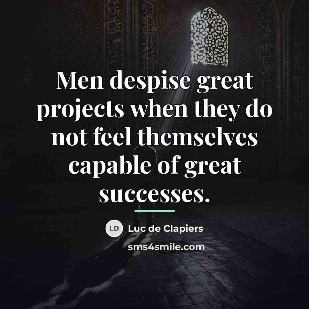 “Men despise great projects when they do not feel themselves…” quote by Luc de Clapiers