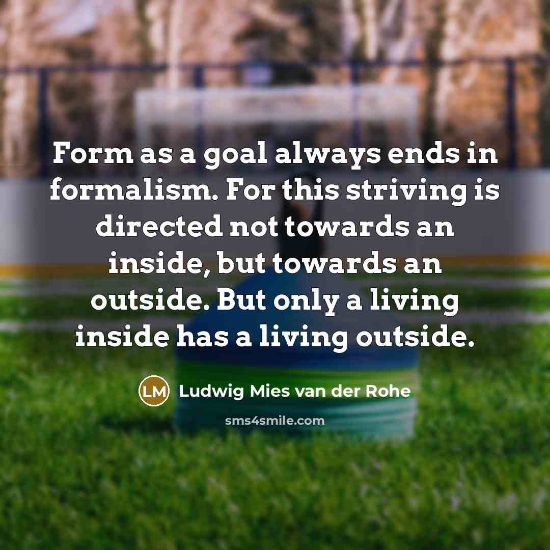 “Form as a goal always ends in formalism. For this…” quote by Ludwig Mies van der Rohe