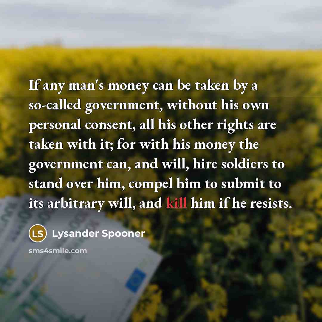 “If any man's money can be taken by a so-called…” quote by Lysander Spooner
