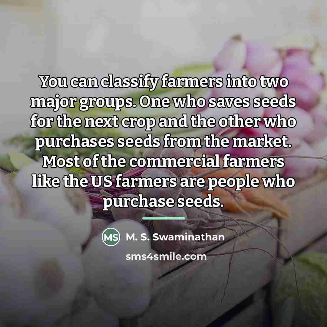 “You can classify farmers into two major groups. One who…” quote by M. S. Swaminathan